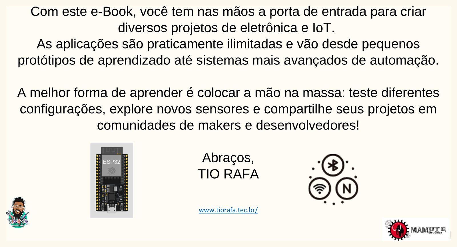 Com este guia, você tem em mãos a porta de entrada para criar diversos projetos de eletrônica e IoT. Abraços, Tio Rafa